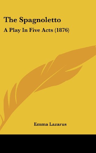 The Spagnoletto: A Play in Five Acts (1876) (9781161692198) by Lazarus, Emma