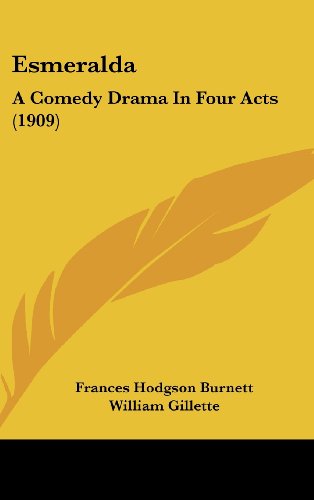 Esmeralda: A Comedy Drama in Four Acts (1909) (9781161692457) by Burnett, Frances Hodgson; Gillette, William