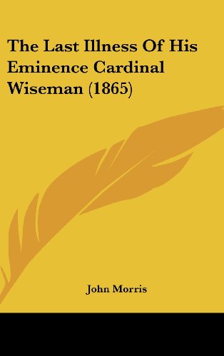 The Last Illness of His Eminence Cardinal Wiseman (1865) (9781161692631) by Morris, John