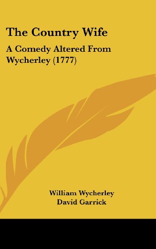 The Country Wife: A Comedy Altered from Wycherley (1777) (9781161694031) by Wycherley, William; Garrick, David