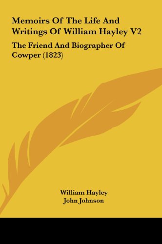 Memoirs of the Life and Writings of William Hayley V2: The Friend and Biographer of Cowper (1823) (9781161698039) by Hayley, William