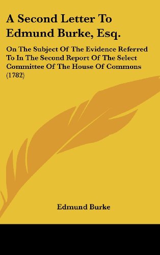 A Second Letter to Edmund Burke, Esq.: On the Subject of the Evidence Referred to in the Second Report of the Select Committee of the House of Commo (9781161702613) by Burke, Edmund III