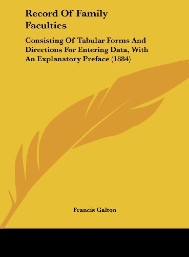 Record of Family Faculties: Consisting of Tabular Forms and Directions for Entering Data, with an Explanatory Preface (1884) (9781161704020) by Galton, Francis