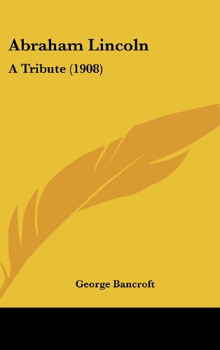 Abraham Lincoln: A Tribute (1908) (9781161704556) by Bancroft, George