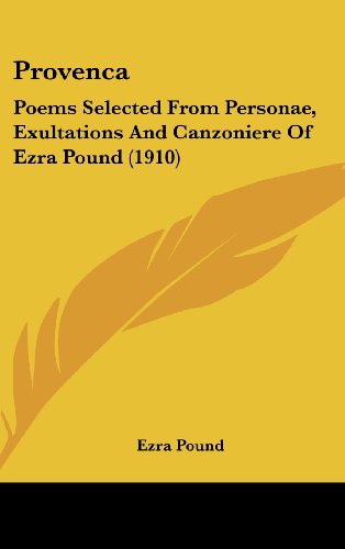 Provenca: Poems Selected From Personae, Exultations And Canzoniere Of Ezra Pound (1910) (9781161705522) by Pound, Ezra