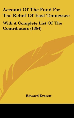 Account of the Fund for the Relief of East Tennessee: With a Complete List of the Contributors (1864) (9781161706642) by Everett, Edward