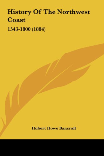 History of the Northwest Coast: 1543-1800 (1884) (9781161707342) by Bancroft, Hubert Howe