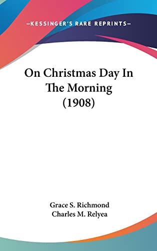 On Christmas Day In The Morning (1908) (9781161708578) by Richmond, Grace S.