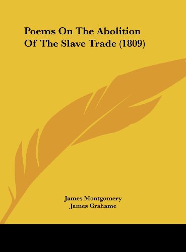 Poems on the Abolition of the Slave Trade (1809) (9781161712735) by Montgomery, James; Grahame, James; Benger, Elizabeth