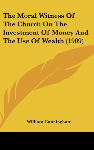 The Moral Witness Of The Church On The Investment Of Money And The Use Of Wealth (1909) (9781161715835) by Cunningham, William