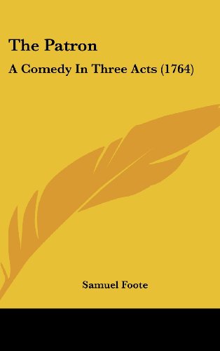 9781161719413: The Patron: A Comedy In Three Acts (1764)