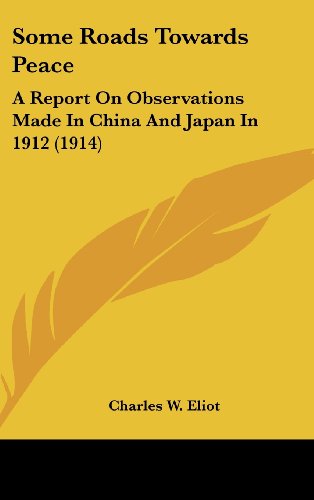 Some Roads Towards Peace: A Report On Observations Made In China And Japan In 1912 (1914) (9781161724875) by Eliot, Charles W.