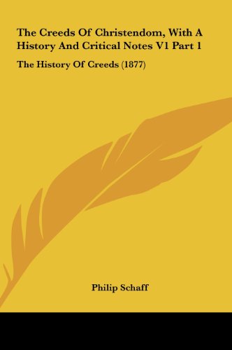 The Creeds of Christendom, with a History and Critical Notes V1 Part 1: The History of Creeds (1877) (9781161730555) by Schaff, Philip