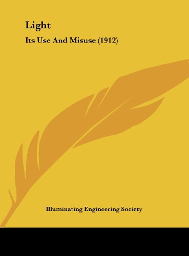 Light: Its Use And Misuse (1912) (9781161731507) by Illuminating Engineering Society