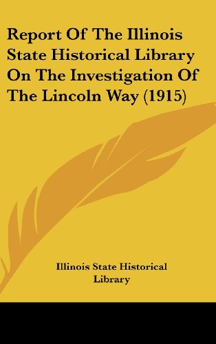 Report Of The Illinois State Historical Library On The Investigation Of The Lincoln Way (1915) (9781161734676) by Illinois State Historical Library