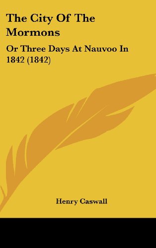 The City of the Mormons: Or Three Days at Nauvoo in 1842 (1842) Caswall, Henry