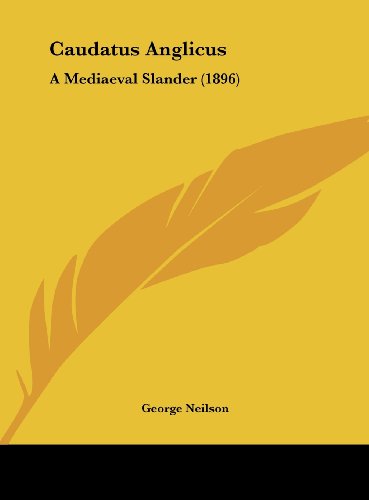 Caudatus Anglicus: A Mediaeval Slander (1896) (9781161743333) by Neilson, George