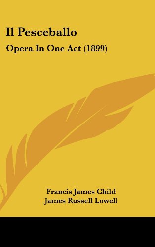 Il Pesceballo: Opera In One Act (1899) (9781161745191) by Child, Francis James