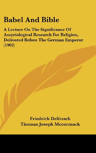 Babel And Bible: A Lecture On The Significance Of Assyriological Research For Religion, Delivered Before The German Emperor (1902) (9781161747027) by Delitzsch, Friedrich