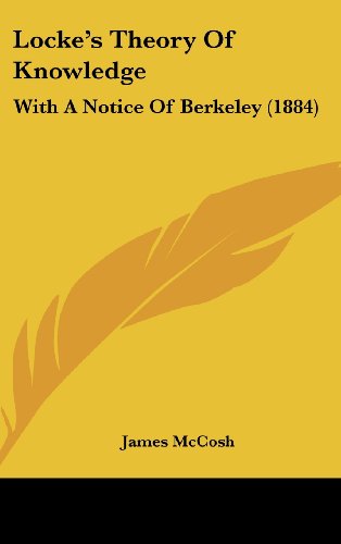 Locke's Theory of Knowledge: With a Notice of Berkeley (1884) (9781161749366) by McCosh, James