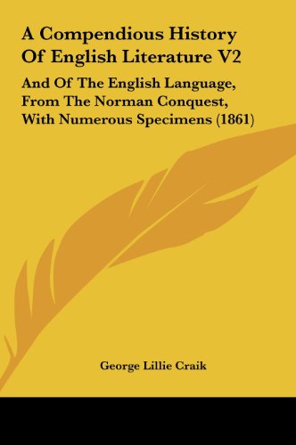 A Compendious History of English Literature V2: And of the English Language, from the Norman Conquest, with Numerous Specimens (1861) (9781161755367) by Craik, George Lillie