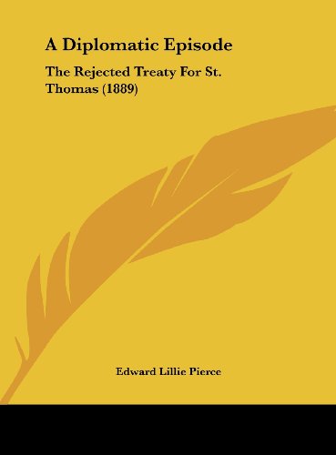 A Diplomatic Episode: The Rejected Treaty For St. Thomas (1889) (9781161756388) by Pierce, Edward Lillie