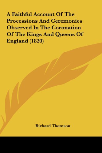 9781161756685: A Faithful Account Of The Processions And Ceremonies Observed In The Coronation Of The Kings And Queens Of England (1820)