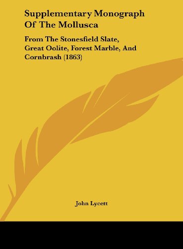 Supplementary Monograph of the Mollusca: From the Stonesfield Slate, Great Oolite, Forest Marble, and Cornbrash (1863) (9781161760101) by Lycett, John