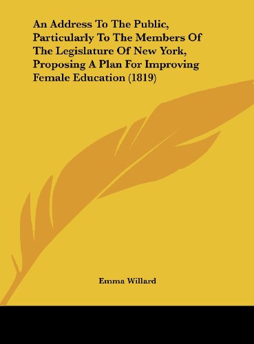 9781161760651: An Address To The Public, Particularly To The Members Of The Legislature Of New York, Proposing A Plan For Improving Female Education (1819)