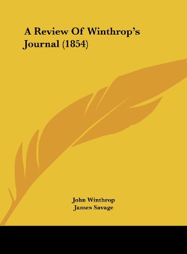 A Review of Winthrop's Journal (1854) (9781161761498) by Winthrop, John; Savage, James; Drake, Samuel Gardner