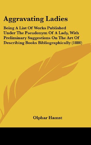 9781161765151: Aggravating Ladies: Being A List Of Works Published Under The Pseudonym Of A Lady, With Preliminary Suggestions On The Art Of Describing Books Bibliographically (1880)