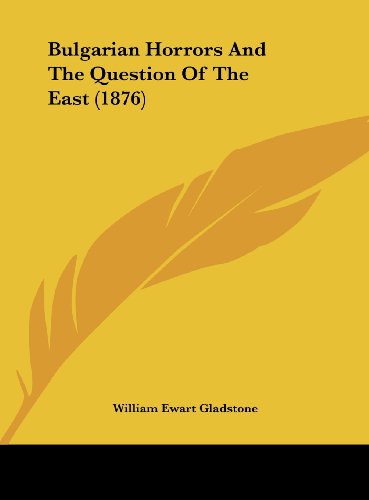 Bulgarian Horrors and the Question of the East (1876) (9781161771312) by Gladstone, William Ewart