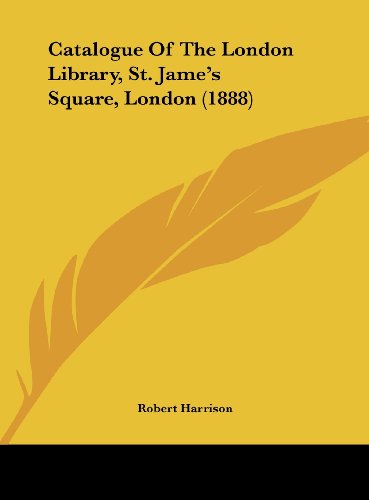 Catalogue Of The London Library, St. Jame's Square, London (1888) (9781161773033) by Harrison, Robert