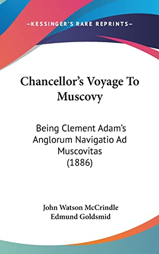 Chancellor's Voyage To Muscovy: Being Clement Adam's Anglorum Navigatio Ad Muscovitas (1886) (9781161773552) by McCrindle, John Watson; Goldsmid, Edmund