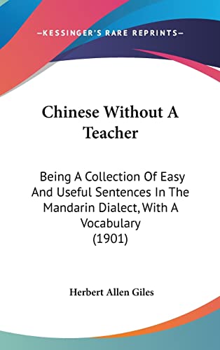 Chinese Without A Teacher: Being A Collection Of Easy And Useful Sentences In The Mandarin Dialect, With A Vocabulary (1901) (9781161774139) by Giles, Herbert Allen