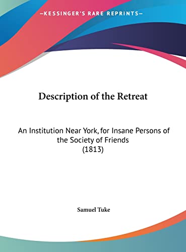 Description of the Retreat: An Institution Near York, for Insane Persons of the Society of Friends (1813) (9781161777819) by Tuke, Dr Samuel