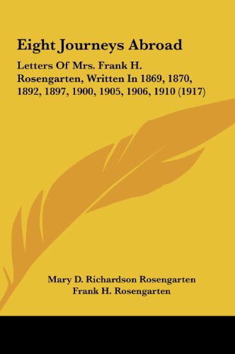 9781161779851: Eight Journeys Abroad: Letters of Mrs. Frank H. Rosengarten, Written in 1869, 1870, 1892, 1897, 1900, 1905, 1906, 1910 (1917)