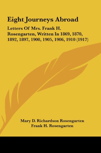9781161779851: Eight Journeys Abroad: Letters Of Mrs. Frank H. Rosengarten, Written In 1869, 1870, 1892, 1897, 1900, 1905, 1906, 1910 (1917)