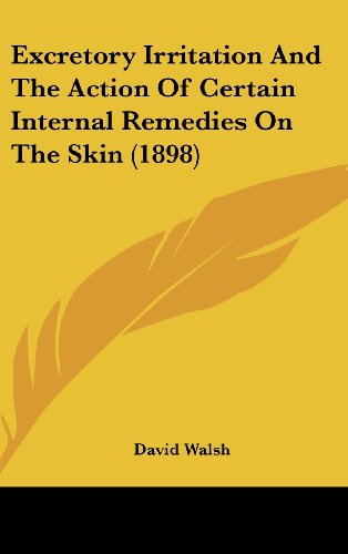 Excretory Irritation And The Action Of Certain Internal Remedies On The Skin (1898) (9781161781731) by Walsh, David