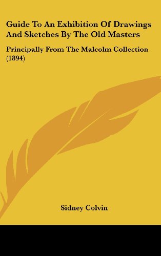 Guide To An Exhibition Of Drawings And Sketches By The Old Masters: Principally From The Malcolm Collection (1894) (9781161785715) by Colvin, Sidney