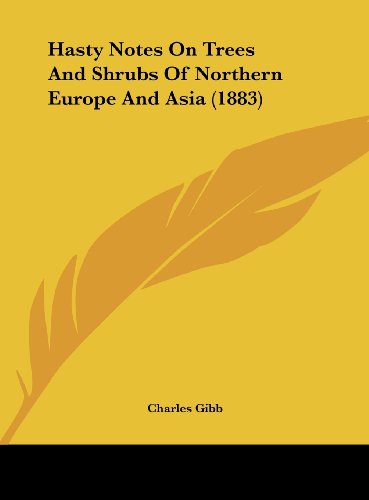 Hasty Notes on Trees and Shrubs of Northern Europe and Asia (1883) (9781161786606) by Gibb, Charles