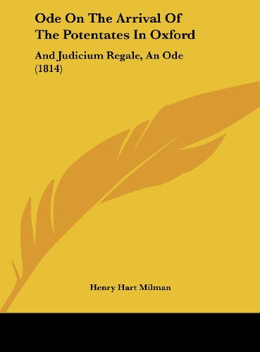 Ode on the Arrival of the Potentates in Oxford: And Judicium Regale, an Ode (1814) (9781161793376) by Milman, Henry Hart