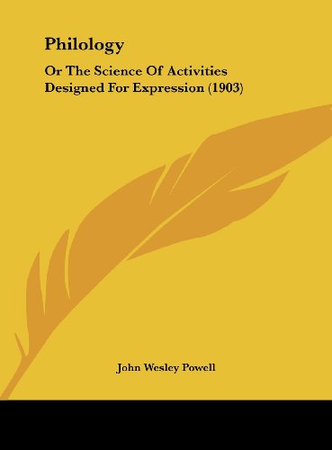 Philology: Or The Science Of Activities Designed For Expression (1903) (9781161793932) by Powell, John Wesley