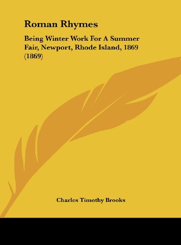 Roman Rhymes: Being Winter Work for a Summer Fair, Newport, Rhode Island, 1869 (1869) (9781161796148) by Brooks, Charles Timothy