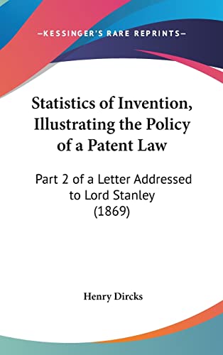 Statistics of Invention, Illustrating the Policy of a Patent Law: Part 2 of a Letter Addressed to Lord Stanley (1869) (9781161797459) by Dircks, Henry