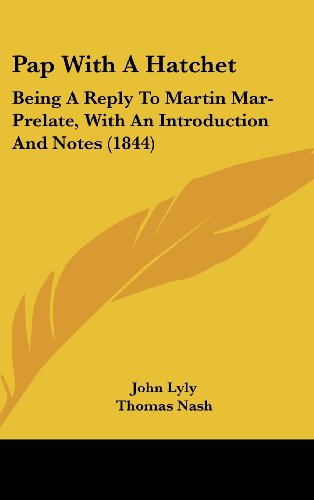Pap with a Hatchet: Being a Reply to Martin Mar-Prelate, with an Introduction and Notes (1844) (9781161797718) by Lyly, John; Nash, Thomas