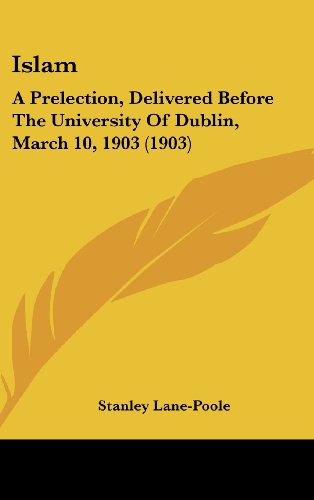 Islam: A Prelection, Delivered Before The University Of Dublin, March 10, 1903 (1903) (9781161798760) by Lane-Poole, Stanley
