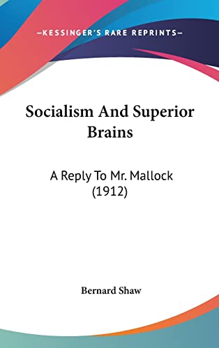 Socialism And Superior Brains: A Reply To Mr. Mallock (1912) (9781161799583) by Shaw, Bernard