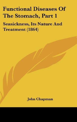 Functional Diseases of the Stomach, Part 1: Seasickness, Its Nature and Treatment (1864) (9781161804003) by Chapman, John