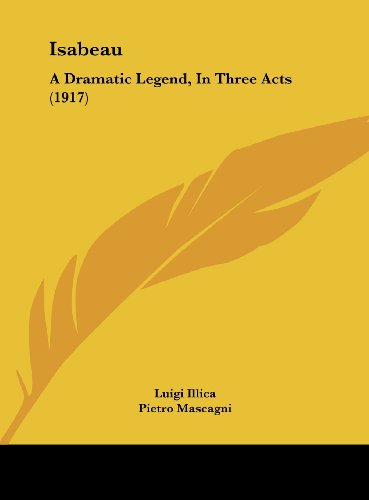 Isabeau: A Dramatic Legend, In Three Acts (1917) (9781161804041) by Illica, Luigi; Mascagni, Pietro